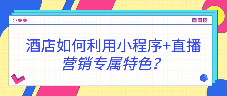 酒店如何利用小程序+直播營銷專屬特色？