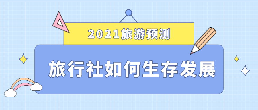 2021旅游預(yù)測，旅行社如何生存發(fā)展